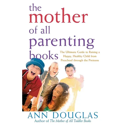 The Mother of All Parenting Books: The Ultimate Guide to Raising a Happy, Healthy Child from Preschool Through the Preteens - Hardcover