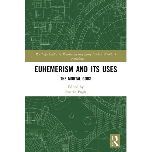 Euhemerism and Its Uses: The Mortal Gods