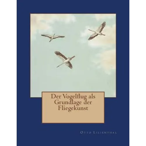 Der Vogelflug als Grundlage der Fliegekunst: Ein Beitrag zur Systematik der Flugtechnik
