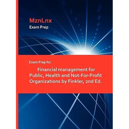 Exam Prep for Financial management for Public, Health and Not-For-Profit Organizations by Finkler, 2nd Ed.