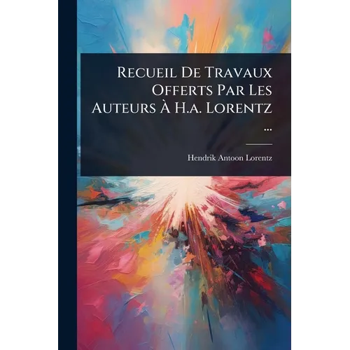 Recueil De Travaux Offerts Par Les Auteurs À H.a. Lorentz ...