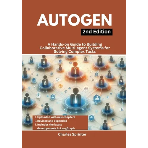 AutoGen, 2nd Edition: A Hands-on Guide to Building Collaborative Multi-agent Systems for Solving Complex Tasks