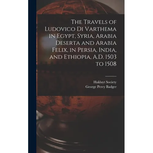 The Travels of Ludovico Di Varthema in Egypt, Syria, Arabia Deserta and Arabia Felix, in Persia, India, and Ethiopia, A.D. 1503 to 1508