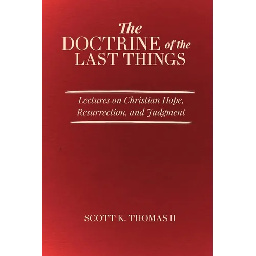 The Doctrine of the Last Things: Lectures on Christian Hope, Resurrection, and Judgment - Paperback