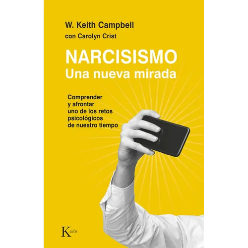 Narcisismo: Una Nueva Mirada. Comprender Y Afrontar Uno de Los Retos Psicológicos de Nuestro Tiempo