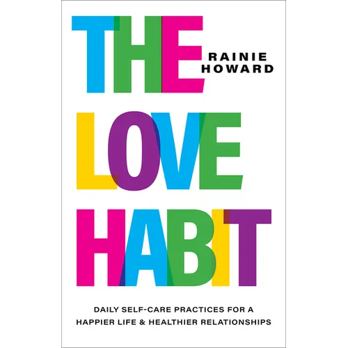 The Love Habit: Daily Self-Care Practices for a Happier Life and Healthier Relationships