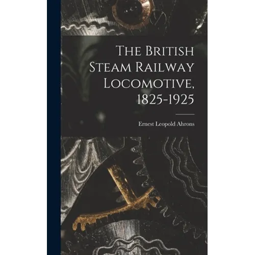 The British Steam Railway Locomotive, 1825-1925