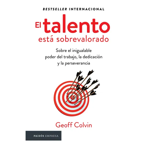 El Talento Está Sobrevalorado: Sobre El Inigualable Poder del Trabajo, La Dedicación Y La Perseverancia / Talent Is Overrated