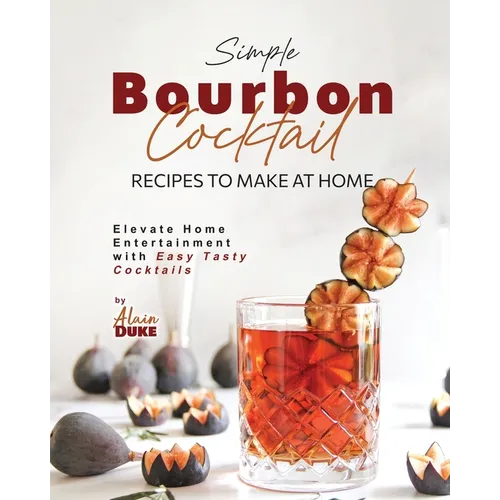 Simple Bourbon Cocktail Recipes to Make at Home: Elevate Home Entertainment with Easy Tasty Cocktails