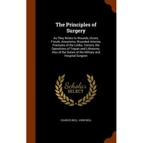 The Principles of Surgery: As They Relate to Wounds, Ulcers, Fistule, Aneurisms, Wounded Arteries, Fractures of the Limbs, Tumors, the Operations
