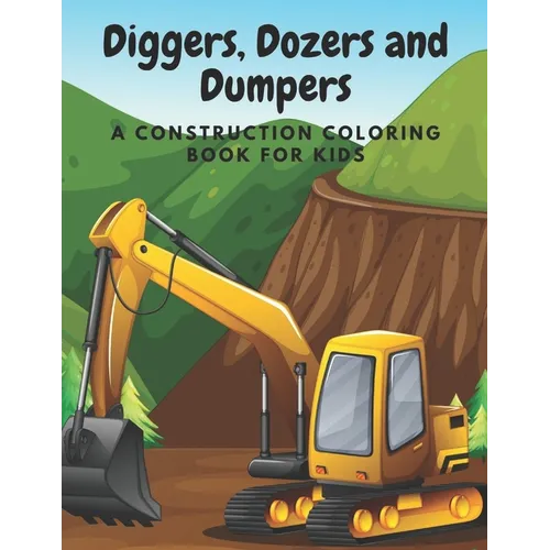 Diggers, Dozers and Dumpers: A Construction Coloring Book for Kids