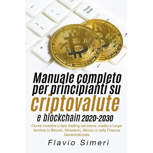 Manuale completo per principianti su criptovalute e blockchain 2020-2030: Come investire o fare trading nel breve, medio e lungo termine in Bitcoin, E