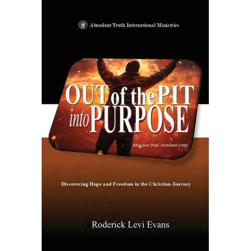 Out of the Pit into Purpose: Discovering Hope and Freedom in the Christian Journey