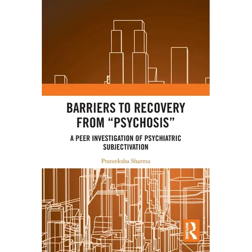 Barriers to Recovery from 'Psychosis': A Peer Investigation of Psychiatric Subjectivation