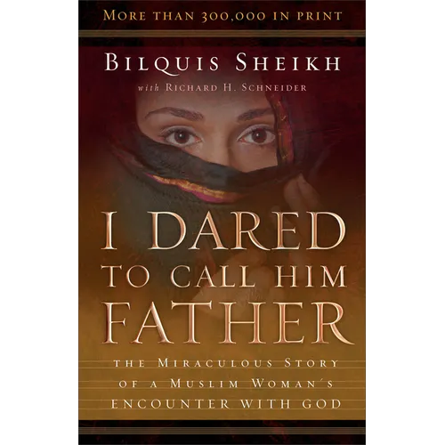 I Dared to Call Him Father: The Miraculous Story of a Muslim Woman's Encounter with God