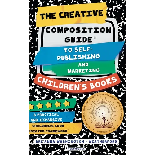 The Creative Composition Guide to Self-Publishing and Marketing Children's Books: A 3-In-1 Reference Guide for New and Aspiring Children's Book Author