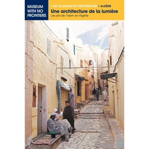 Une architecture de la lumière: Les arts de l'Islam en Algérie