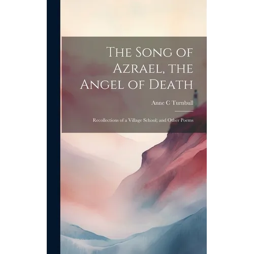 The Song of Azrael, the Angel of Death; Recollections of a Village School; and Other Poems