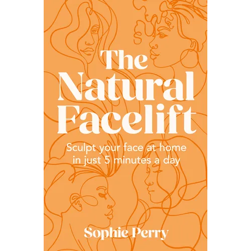 The Natural Facelift: Sculpt Your Face at Home in Just 5 Minutes a Day