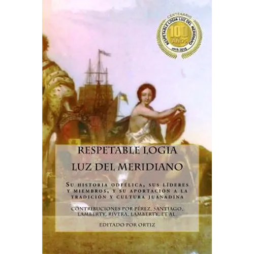 Respetable Logia Luz del Meridiano: En su centenario 1915 - 2015