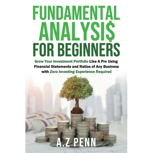Fundamental Analysis for Beginners: Grow Your Investment Portfolio Like A Pro Using Financial Statements and Ratios of Any Business with Zero Investin