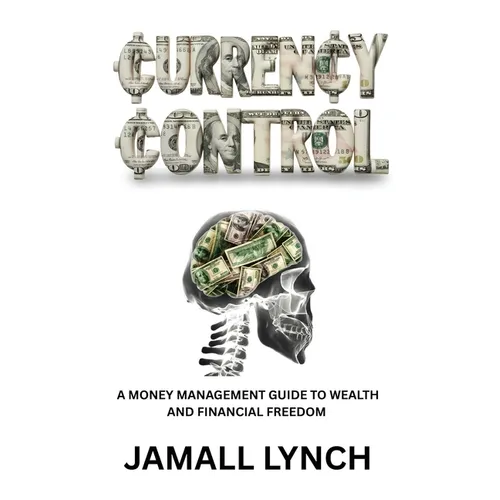 Currency Control: A Money Management Guide to Wealth and Financial Freedom: A money management guide to wealth and financial freedom
