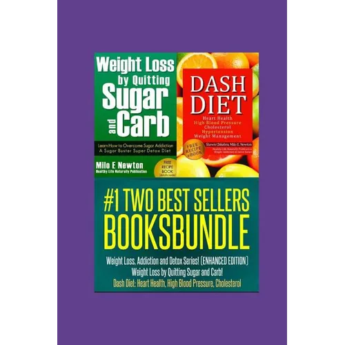Two Best Sellers Book Bundle: Weight Loss, Addiction and Detox Series!(ENHANCED): Weight Loss by Quitting Sugar and Carb! Dash Diet: Heart Health, H