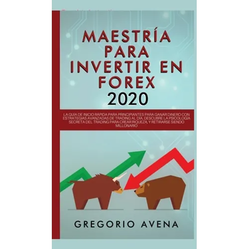 Maestría para Invertir en Forex 2020: La Guía de inicio rápida para principiantes para ganar dinero con estrategias avanzadas de trading al día. Descu