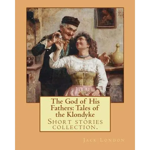 The God of His Fathers: Tales of the Klondyke. By: Jack London: Short stories collection.