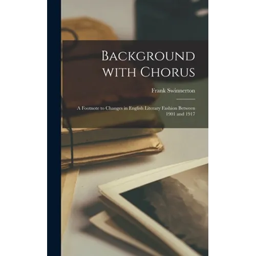Background With Chorus; a Footnote to Changes in English Literary Fashion Between 1901 and 1917