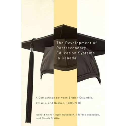 The Development of Postsecondary Education Systems in Canada: A Comparison Between British Columbia, Ontario, and Québec, 1980-2010