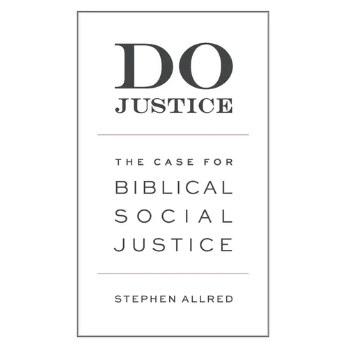 Do Justice: The Case for Biblical Social Justice
