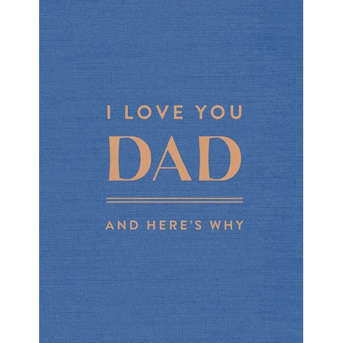 I Love You Dad: And Here's Why