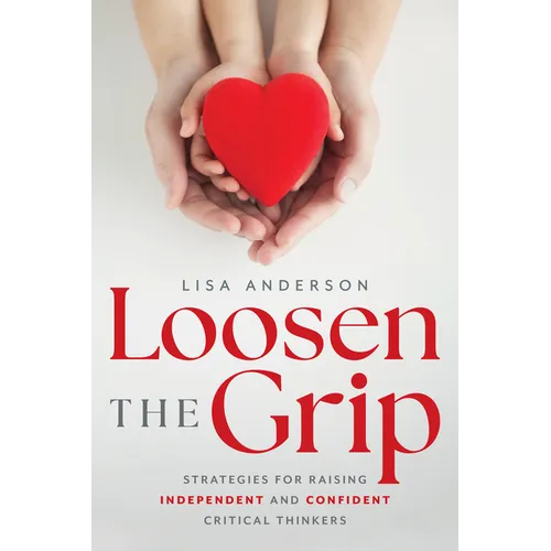 Loosen the Grip: Strategies for Raising Independent and Confident Critical Thinkers