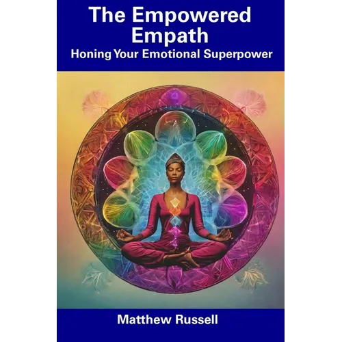 The Empowered Empath: Honing Your Emotional Superpower