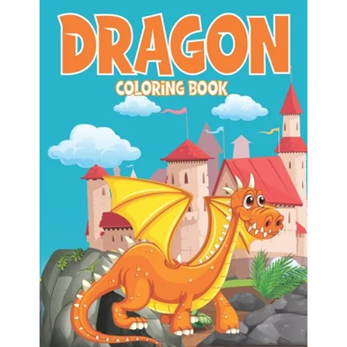 dragon coloring book: Dragon Coloring Book for Boys, Girls, Ages 4-8