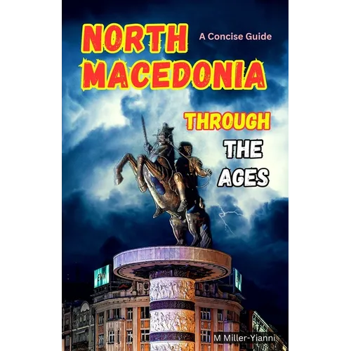North Macedonia Through the Ages: A Concise Guide