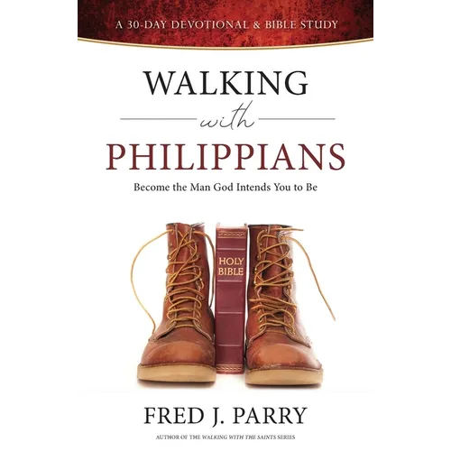 Walking With Philippians: Become The Man God Intends You To Be
