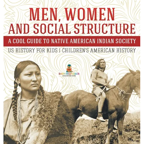 Men, Women and Social Structure - A Cool Guide to Native American Indian Society - US History for Kids Children's American History