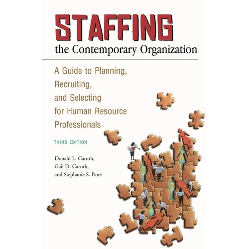Staffing the Contemporary Organization: A Guide to Planning, Recruiting, and Selecting for Human Resource Professionals
