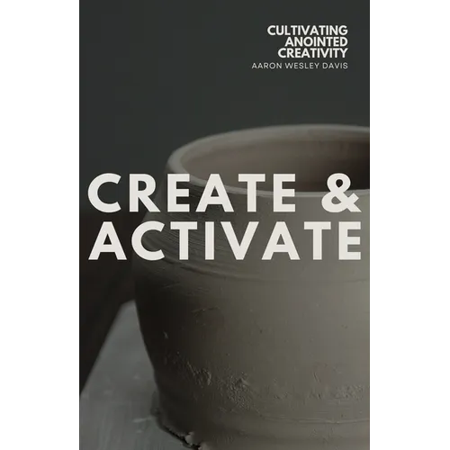 Create & Activate: Cultivating Anointed Creativity