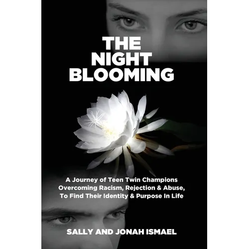 The Night Blooming: A Journey of Teen Twin Champions Overcoming Racism, Rejection & Abuse, To Find Their Identity & Purpose In Life
