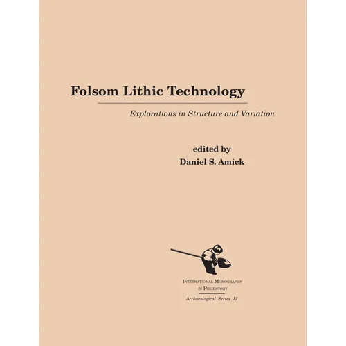 Folsom Lithic Technology: Explorations in Structure and Variation