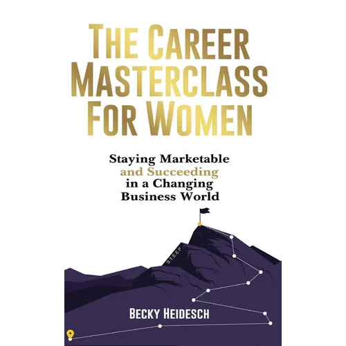 The Career Masterclass for Women: Staying Marketable and Succeeding in a Changing Business World