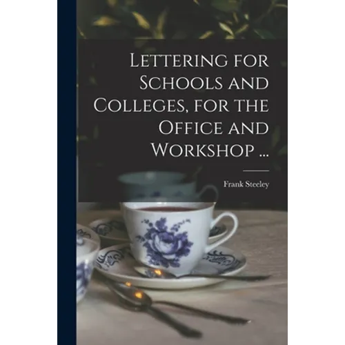 Lettering for Schools and Colleges, for the Office and Workshop ...