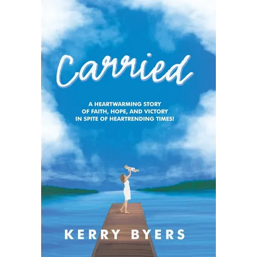 Carried: A Heartwarming Story of Faith, Hope, and Victory in Spite of Heartrending Times!