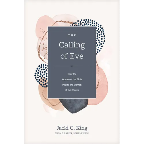 The Calling of Eve: How the Women of the Bible Inspire the Women of the Church