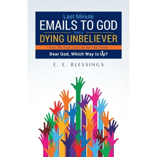 Last Minute Emails to God from a Dying Unbeliever: Dear God, Which Way Is Up? - Paperback