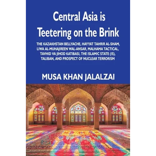 Central Asia is Teetering on the Brink: The Kazakhstan Bellyache, Hayyat Tahrir al-Sham, Liwa al-Muhajireen wal-Ansar, Malhama Tactical, Tavhid va Jih
