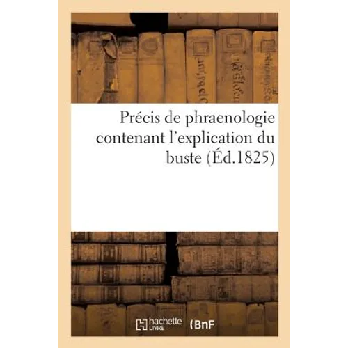 Précis de Phraenologie Contenant l'Explication Du Buste